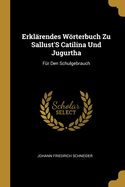 Erkl?rendes Wrterbuch zu Sallust's Catilina und Jugurtha: F?r den Schulgebrauch (Classic Reprint)