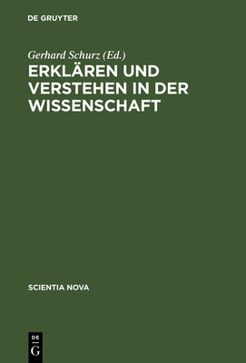 Erklaren Und Verstehen in Der Wissenschaft - Schurz, Gerhard (Translated by), and Fraassen, Bas Van (Contributions by), and Friedman, Michael (Contributions by)