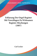 Erklarung Der Orgel-Register Mit Vorschlagen Zu Wirksamen Register-Mischungen (1887)