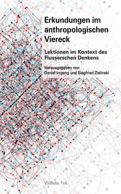 Erkundungen Im Anthropologischen Viereck: Lektionen Im Kontext Des Flusserschen Denkens - Zielinski, Siegfried (Editor), and Irrgang, Daniel (Editor)