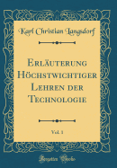 Erl?uterung Hchstwichtiger Lehren der Technologie, Vol. 1 (Classic Reprint)