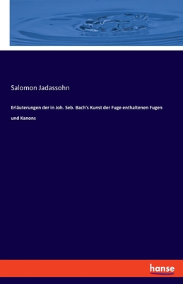 Erl?uterungen der in Joh. Seb. Bach's Kunst der Fuge enthaltenen Fugen und Kanons - Jadassohn, Salomon