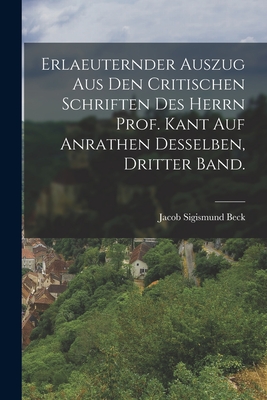 Erlaeuternder Auszug aus den critischen Schriften des Herrn Prof. Kant auf Anrathen desselben, Dritter Band. - Beck, Jacob Sigismund