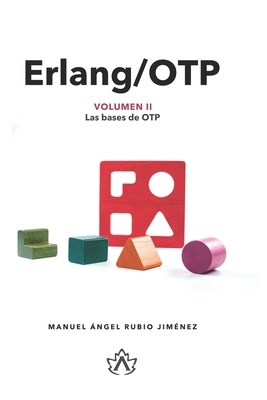 Erlang/OTP Volumen II: Las Bases de OTP - P?rez Herrero, Juan Sebastin (Editor), and Gordo Romero, Jos? Luis (Foreword by), and Rubio Jim?nez, Manuel ?ngel