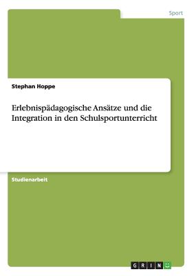 Erlebnispadagogische Ansatze Und Die Integration in Den Schulsportunterricht - Hoppe, Stephan