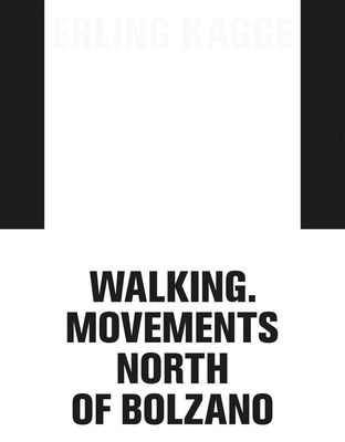 Erling Kagge: Walking. Movements North of Bolzano - Kagge, Erling, and Baldon, Diana (Text by), and Faldbakken, Matias (Text by)