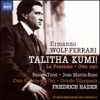 Ermanno Wolf-Ferrari: Talitha Kumi!; La Passione; Otto Cori - Joan Martn-Royo (baritone); Rainer Trost (tenor); El Len de Oro (choir, chorus); Oviedo Filarmonia;...