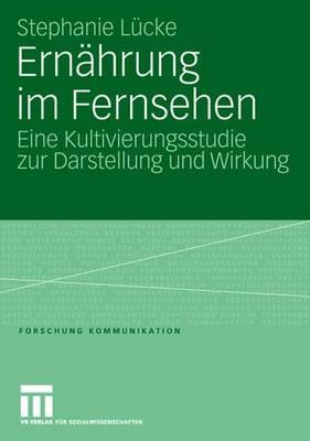 Ernhrung im Fernsehen: Eine Kultivierungsstudie zur Darstellung und Wirkung - Lcke, Stephanie