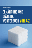 Ern?hrung und Di?tetik - Wrterbuch von A bis Z: Das umfassendes Nachschlagewerk zu N?hrstoffen, Di?ten und Gesundheit