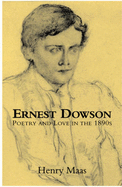 Ernest Dowson: Poetry and Love in the 1890s - Maas, Henry