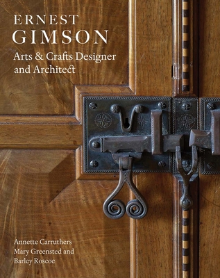 Ernest Gimson: Arts & Crafts Designer and Architect - Carruthers, Annette, and Greensted, Mary, and Roscoe, Barley