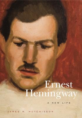 Ernest Hemingway: A New Life - Hutchisson, James M