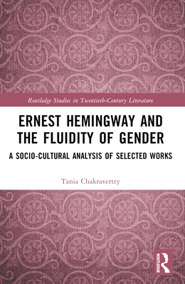 Ernest Hemingway and the Fluidity of Gender: A Socio-Cultural Analysis of Selected Works - Chakravertty, Tania