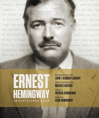 Ernest Hemingway: Artifacts from a Life - Katakis, Michael, and Hemingway, Patrick (Foreword by), and Hemingway, Sean (Afterword by)