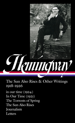 Ernest Hemingway: The Sun Also Rises & Other Writings 1918-1926 (Loa #334): In Our Time (1924) / In Our Time (1925) / The Torrents of Spring / The Sun Also Rises / Journalism & Letters - Hemingway, Ernest, and Trogdon, Robert W (Editor)