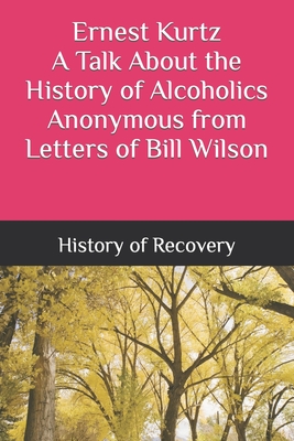 Ernest Kurtz A Talk About the History of Alcoholics Anonymous from Letters of Bill Wilson - History of Recovery