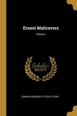 Ernest Maltravers; Volume I - Bulwer Lytton Lytton, Edward