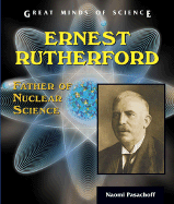 Ernest Rutherford: Father of Nuclear Science