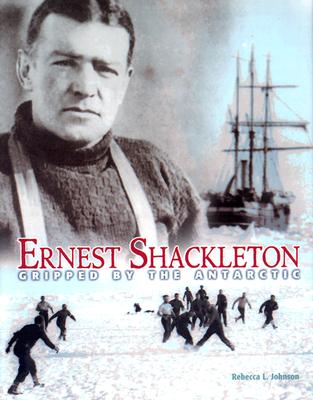 Ernest Shackleton: Gripped by the Antarctic - Johnson, Rebecca L