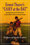 Ernest Thayer's Casey at the Bat: Background and Characters of Baseball's Most Famous Poem
