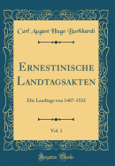 Ernestinische Landtagsakten, Vol. 1: Die Landtage Von 1487-1532 (Classic Reprint)