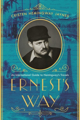 Ernest's Way: An International Journey Through Hemingway's Life - Hemingway Jaynes, Cristen