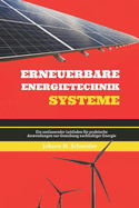 Erneuerbare Energietechnik Systeme: Ein umfassender Leitfaden f?r praktische Anwendungen zur Gestaltung nachhaltiger Energie