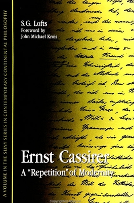 Ernst Cassirer: A Repetition of Modernity - Lofts, Steve G, and Krois, John Michael, Professor (Foreword by)