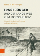 Ernst Jnger und der lange Weg zum 'Kriegshelden': Kriegstchtigkeit und Trauma im Ersten Weltkrieg