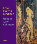 Ernst Ludwig Kirchner: Models, Nudes, Prostitutes