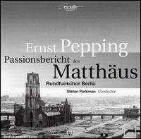 Ernst Pepping: Passionsbericht des Matthus  - Berlin Radio Symphony Chorus (choir, chorus); Stefan Parkman (conductor)