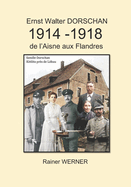 Ernst Walter DORSCHAN 1914 -1918 de l'Aisne aux Flandres: Tireur Ernst Walter Dorschan vit et survit ? la Premi?re Guerre mondiale 1914-1918 en Belgique et en France