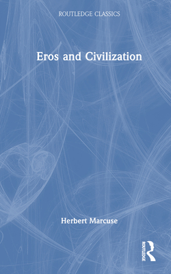 Eros and Civilization: A Philosophical Inquiry Into Freud - Marcuse, Herbert