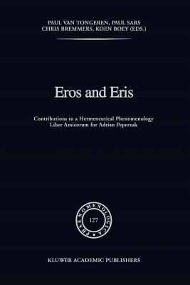 Eros and Eris: Contributions to a Hermeneutical Phenomenology Liber Amicorum for Adriaan Peperzak - van Tongeren, P. (Editor), and Sars, Paul (Editor), and Bremmers, Chris (Editor)