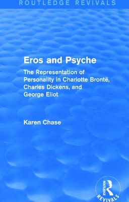 Eros and Psyche (Routledge Revivals): The Representation of Personality in Charlotte Bront, Charles Dickens, George Eliot - Chase, Karen