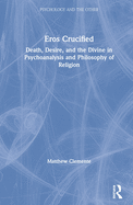 Eros Crucified: Death, Desire, and the Divine in Psychoanalysis and Philosophy of Religion