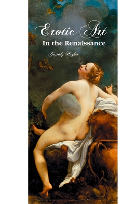 Erotic Art in the Renaissance - Hughes, Cassidy