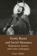 Erotic Beasts & Social Monster: Shakespeare, Jonson, and Comic Androgyny