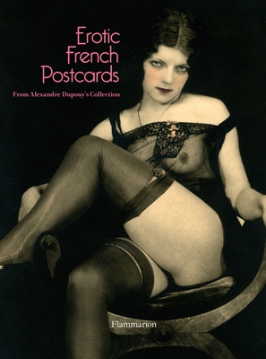 Erotic French Postcards - Dupouy, Alexandre, and Jaenada, Philippe (Contributions by), and Joncour, Serge (Contributions by)