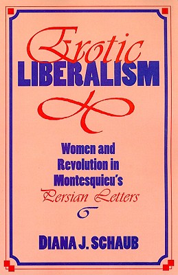 Erotic Liberalism: Women and Revolution in Montesquieu's Persian Letters - Schaub, Diana J