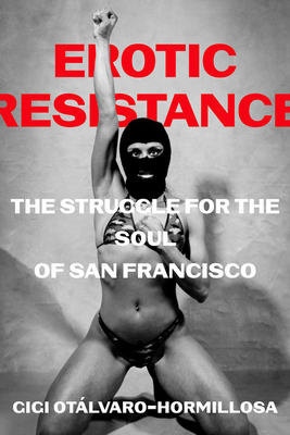 Erotic Resistance: The Struggle for the Soul of San Francisco - Otalvaro-Hormillosa, Gigi