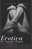 Erotica Short Stories for Naughty Women: A Compilation of Stories for Adults of Extreme Satisfaction