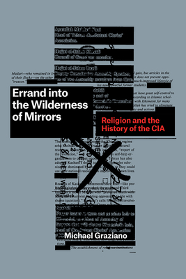 Errand Into the Wilderness of Mirrors: Religion and the History of the CIA - Graziano, Michael