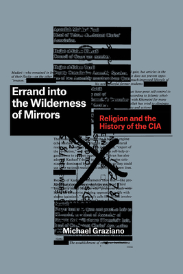 Errand into the Wilderness of Mirrors: Religion and the History of the CIA - Graziano, Michael