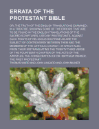 Errata of the Protestant Bible; Or, the Truth of the English Translations Examined; In a Treatise, Showing Some of the Errors That Are to Be Found in the English Translations of the Sacred Scriptures, Used by Protestants ... in Which Also, from Their Mist