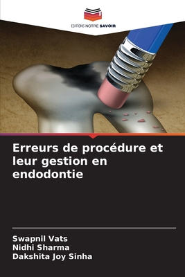 Erreurs de procdure et leur gestion en endodontie - Vats, Swapnil, and Sharma, Nidhi, and Sinha, Dakshita Joy