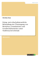 Ertrag- Und Erbschaftsteuerliche Behandlung Der ?bertragung Von Betrieben, Grundst?cken Und Gesellschaftsanteilen Unter Nie?brauchsvorbehalt