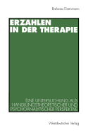 Erzhlen in der Therapie: Eine Untersuchung aus handlungstheoretischer und psychoanalytischer Perspektive