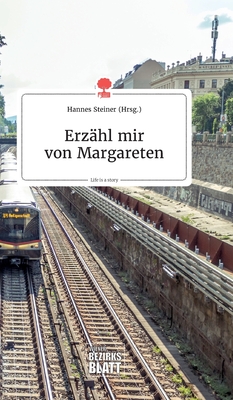 Erz?hl mir von Margareten. Life is a Story - story.one - Steiner, Hannes (Editor)