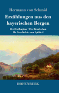 Erz?hlungen aus den bayerischen Bergen: Der Dorfkaplan / Die Brautschau / Die Geschichte vom Sptterl